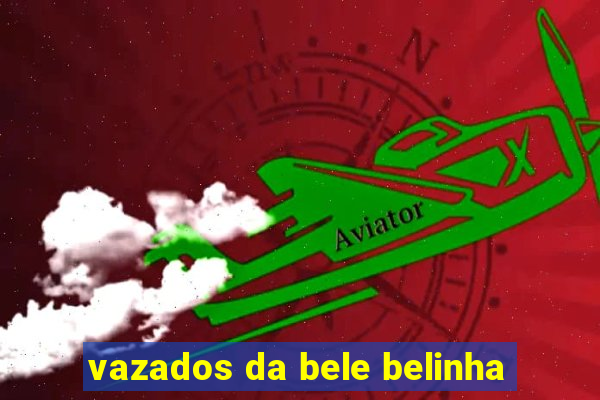 vazados da bele belinha